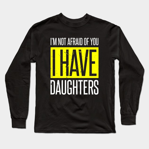 I'm Not Afraid I Have 3 Daughters Long Sleeve T-Shirt by AdiGunawan250282